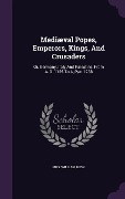Mediæval Popes, Emperors, Kings, And Crusaders - William Busk