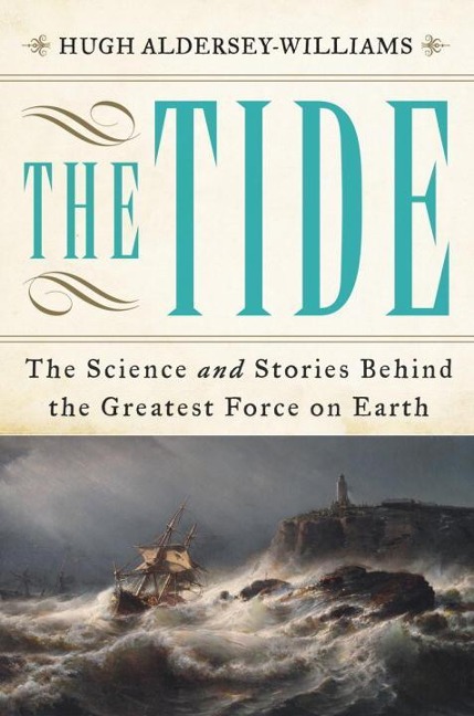 The Tide: The Science and Stories Behind the Greatest Force on Earth - Hugh Aldersey-Williams