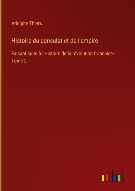 Histoire du consulat et de l'empire - Adolphe Thiers