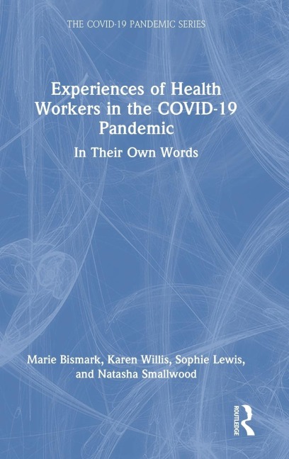 Experiences of Health Workers in the COVID-19 Pandemic - Marie Bismark, Karen Willis, Sophie Lewis