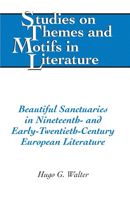 Beautiful Sanctuaries in Nineteenth- and Early-Twentieth-Century European Literature - Hugo Walter
