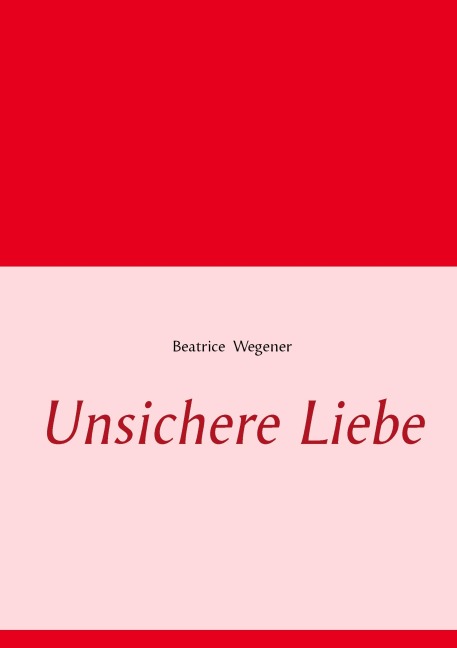 Unsichere Liebe - Beatrice Wegener