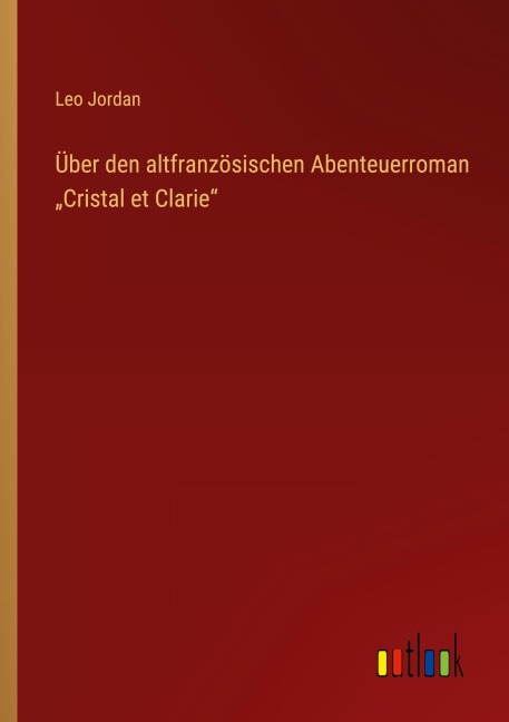 Über den altfranzösischen Abenteuerroman "Cristal et Clarie" - Leo Jordan