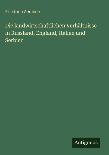 Die landwirtschaftlichen Verhältnisse in Russland, England, Italien und Serbien - Friedrich Aereboe