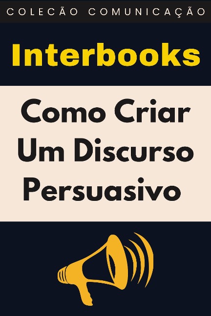 Como Criar Um Discurso Persuasivo (Coleção Comunicação, #3) - Interbooks