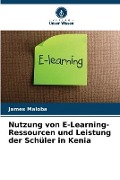 Cover-Bild zum Titel 'Nutzung von E-Learning-Ressourcen und Leistung der Schüler in Kenia' von 'James Maloba'