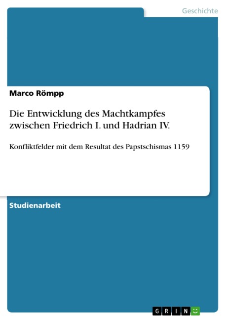 Die Entwicklung des Machtkampfes zwischen Friedrich I. und Hadrian IV. - Marco Römpp