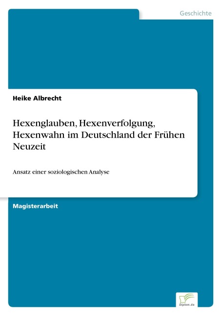 Hexenglauben, Hexenverfolgung, Hexenwahn im Deutschland der Frühen Neuzeit - Heike Albrecht