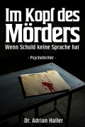 Cover-Bild zum Titel 'Im Kopf des Mörders - Wenn Schuld keine Sprache hat: Psychothriller' von 'Adrian Haller'