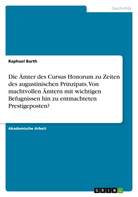 Die Ämter des Cursus Honorum zu Zeiten des augustinischen Prinzipats. Von machtvollen Ämtern mit wichtigen Befugnissen hin zu entmachteten Prestigeposten? - Raphael Barth