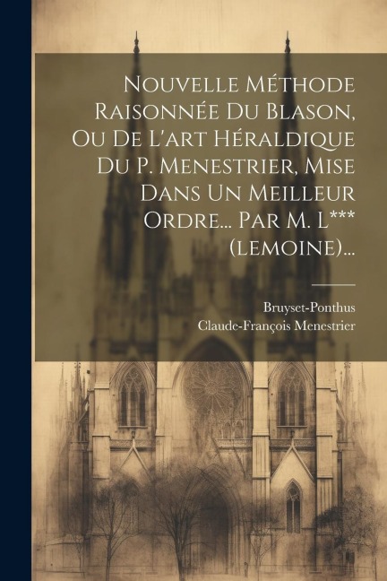Nouvelle Méthode Raisonnée Du Blason, Ou De L'art Héraldique Du P. Menestrier, Mise Dans Un Meilleur Ordre... Par M. L*** (lemoine)... - Claude-François Menestrier, Bruyset-Ponthus