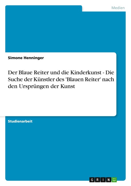 Der Blaue Reiter und die Kinderkunst - Die Suche der Künstler des 'Blauen Reiter' nach den Ursprüngen der Kunst - Simone Henninger
