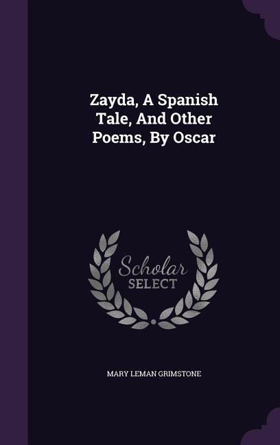 Zayda, A Spanish Tale, And Other Poems, By Oscar - Mary Leman Grimstone