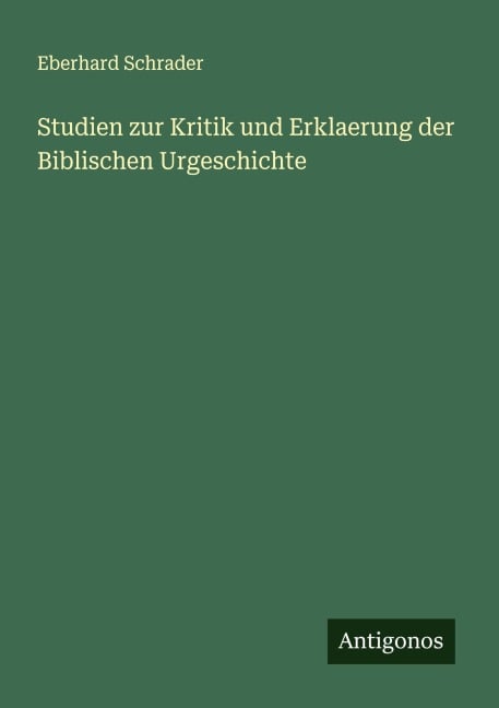 Studien zur Kritik und Erklaerung der Biblischen Urgeschichte - Eberhard Schrader