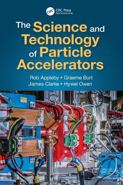 The Science and Technology of Particle Accelerators - Rob Appleby, Graeme Burt, James Clarke