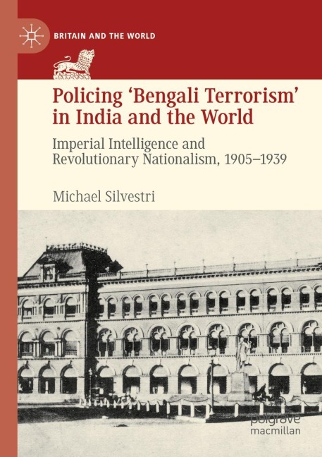 Policing 'Bengali Terrorism' in India and the World - Michael Silvestri