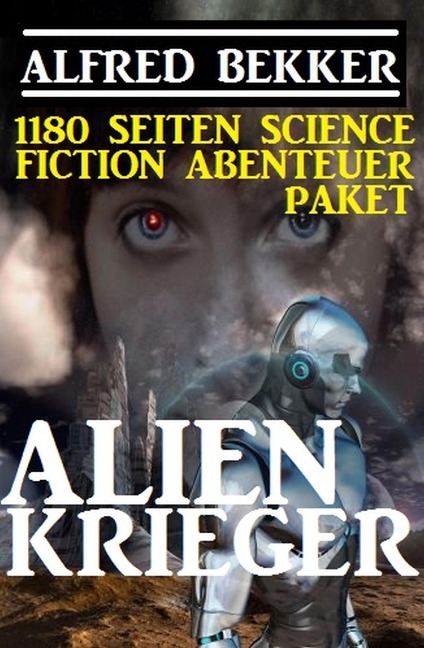 Alienkrieger - 1180 Seiten Science Fiction Abenteuer - Alfred Bekker