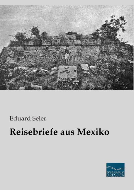 Reisebriefe aus Mexiko - Eduard Seler