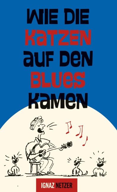 Wie die Katzen auf den Blues kamen - Ignaz Netzer