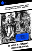 Cover-Bild zum Titel 'Die Macht des Glaubens: Christliche Romane' von 'Fjodor Michailowitsch Dostojewski, Walter Scott, Lew Wallace, Lew Tolstoi, Franz Werfel'