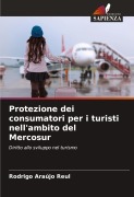 Cover-Bild zum Titel 'Protezione dei consumatori per i turisti nell'ambito del Mercosur' von 'Rodrigo Araújo Reul'