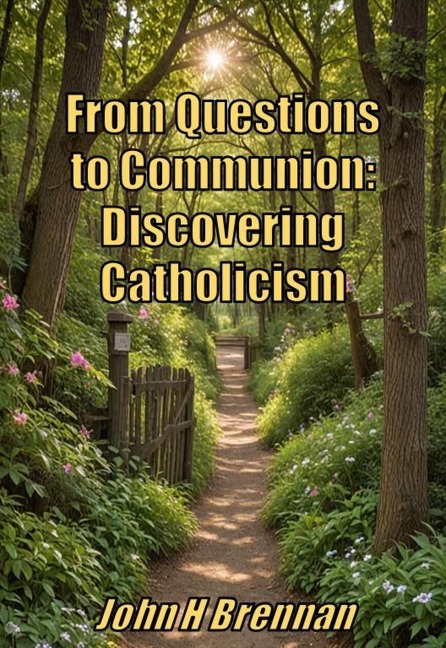 From Questions to Communion: Discovering Catholicism - John H Brennan