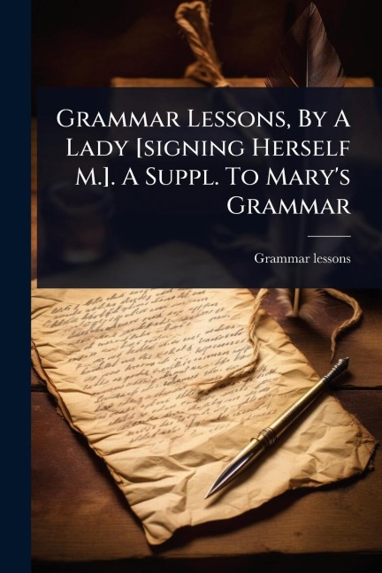 Grammar Lessons, By A Lady [signing Herself M.]. A Suppl. To Mary's Grammar - Grammar Lessons
