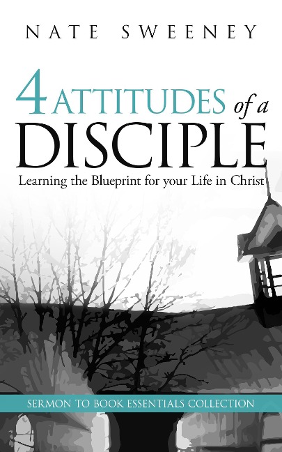 4 Attitudes of a Disciple (The Abiding Series) - Nate Sweeney