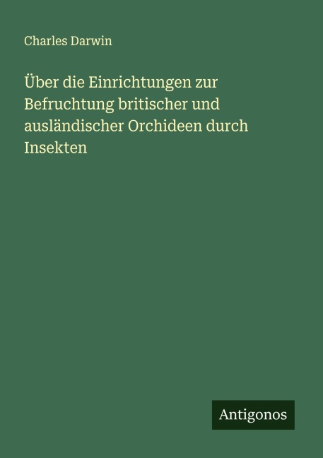 Über die Einrichtungen zur Befruchtung britischer und ausländischer Orchideen durch Insekten - Charles Darwin