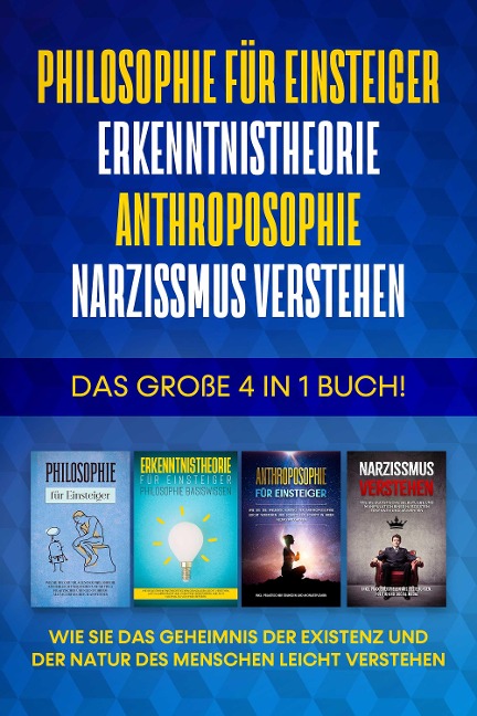 Philosophie für Einsteiger | Erkenntnistheorie | Anthroposophie | Narzissmus verstehen: Das große 4 in 1 Buch! - Wie Sie das Geheimnis der Existenz und der Natur des Menschen leicht verstehen - Jakob Schröter