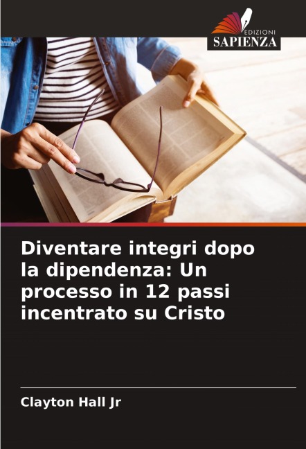 Diventare integri dopo la dipendenza: Un processo in 12 passi incentrato su Cristo - Clayton Hall Jr
