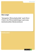 "Integrative Wirtschaftsethik" nach Peter Ulrich. Der Wirtschaftsbürger und seine institutionellen Rückenstützen - Nina Langer