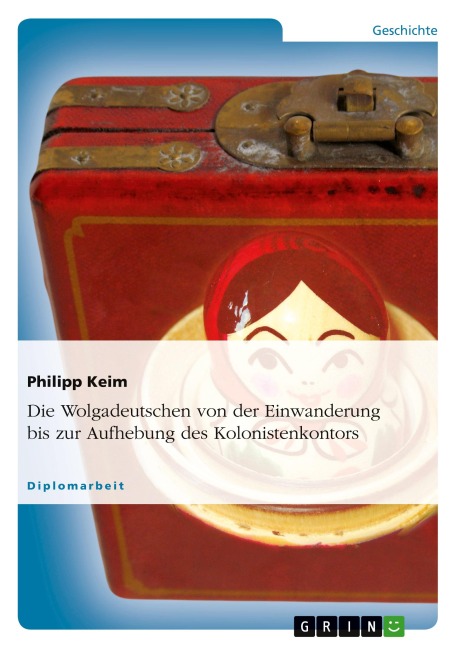 Die Wolgadeutschen von der Einwanderung bis zur Aufhebung des Kolonistenkontors - Philipp Keim