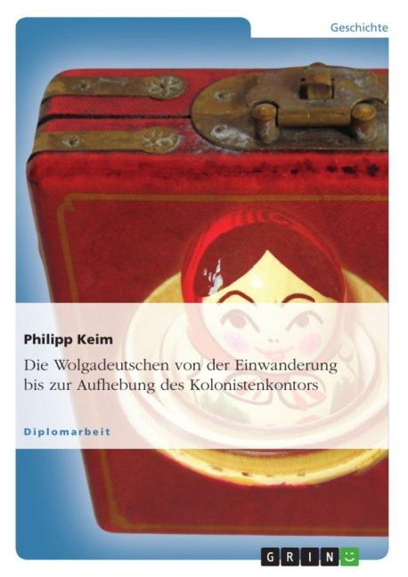 Die Wolgadeutschen von der Einwanderung bis zur Aufhebung des Kolonistenkontors - Philipp Keim