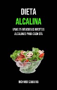 Dieta Alcalina: Unas 25 Deliciosas Recetas Alcalinas Para Cada Día - Richard Canavan