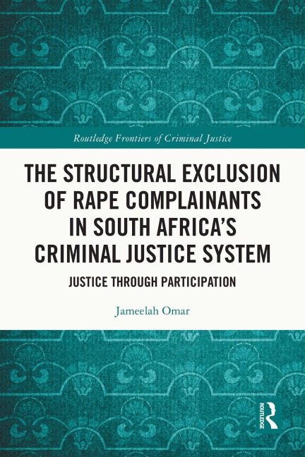 The Structural Exclusion of Rape Complainants in South Africa's Criminal Justice System - Jameelah Omar