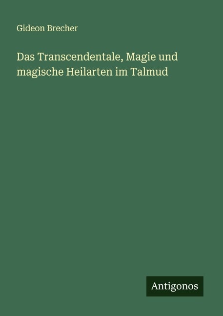Das Transcendentale, Magie und magische Heilarten im Talmud - Gideon Brecher