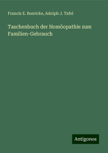 Taschenbuch der Homöopathie zum Familien-Gebrauch - Francis E. Boericke, Adolph J. Tafel