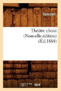 Cover-Bild zum Titel 'Théâtre Choisi (Nouvelle Édition) (Éd.1884)' von 'Dancourt'