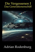 Cover-Bild zum Titel 'Das Generationenschiff (Die Vergessenen, #1)' von 'Adrian Rodenburg'