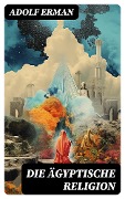 Cover-Bild zum Titel 'Die ägyptische Religion' von 'Adolf Erman'