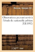 Observations Pouvant Servir À l'Étude Du Varicocèle Pelvien - Georges Roussan