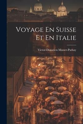 Voyage En Suisse Et En Italie - Victor Donatien De Musset