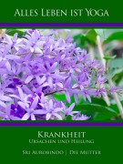 Cover-Bild zum Titel 'Krankheit - Ursachen und Heilung' von 'Die (D. I. Mira Alfassa) Mutter, Sri Aurobindo'