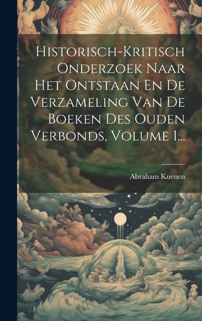 Historisch-kritisch Onderzoek Naar Het Ontstaan En De Verzameling Van De Boeken Des Ouden Verbonds, Volume 1... - Abraham Kuenen