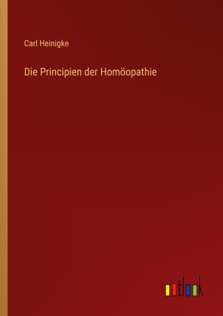 Die Principien der Homöopathie - Carl Heinigke