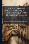 Cover-Bild zum Titel 'Publications De La SociÃ(c)tÃ(c) Historique Et ArchÃ(c)ologique Dans Le Limbourg, Volume 24...' von ''