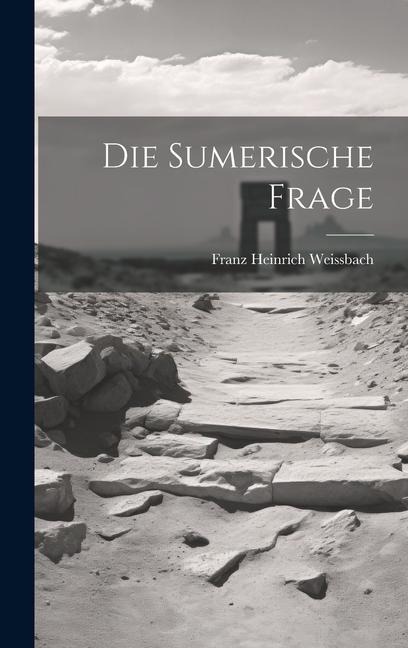 Die Sumerische Frage - Franz Heinrich Weissbach