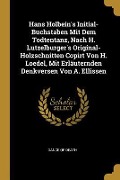 Cover-Bild zum Titel 'Hans Holbein's Initial-Buchstaben Mit Dem Todtentanz, Nach H. Lutzelburger's Original-Holzschnitten Copirt Von H. Loedel, Mit Erläuternden Denkversen' von ''