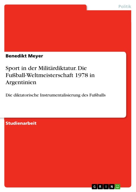 Sport in der Militärdiktatur. Die Fußball-Weltmeisterschaft 1978 in Argentinien - Benedikt Meyer